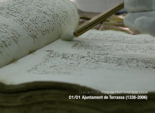 10
Guia de Fons · Fons de l’Administració Local
01/01 Ajuntament de Terrassa (1338-2006)
 