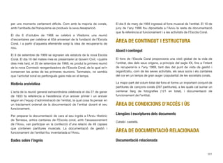 per uns moments certament difícils. Com amb la majoria de corals,
amb l’arribada del franquisme es produeix la seva desaparició.
El dia 6 d’octubre de 1968 se celebrà a Viladoms una reunió
d’excantaires per celebrar el 65è aniversari de la fundació de l’Escola
Coral, i a partir d’aquesta efemèride sorgí la idea de recuperar-la de
nou.
El 8 de setembre de 1969 se signaren els estatuts de la nova Escola
Coral. El dia 16 del mateix mes es presentaren al Govern Civil, i quatre
dies més tard, el 20 de setembre de 1969, es produí la primera reunió
de la nova Comissió reorganitzadora de l’Escola Coral, de la qual se’n
conserven les actes de les primeres reunions. Tanmateix, no sembla
que l’activitat coral es perllongués gaire més en el temps.
Història arxivística
L’acta de la reunió general extraordinària celebrada el dia 27 de gener
de 1933 fa referència a l’existència d’un arxiver primer i un arxiver
segon en l’equip d’administració de l’entitat, la qual cosa fa pensar en
un tractament ordenat de la documentació de l’entitat durant el seu
funcionament.
Per preparar la documentació de cara al seu ingrés a l’Arxiu Històric
de Terrassa, antics cantaires de l’Escola coral, amb l’assessorament
de l’Arxiu, van participar en la confecció d’una relació de 49 capses
que contenen partitures musicals. La documentació de gestió i
funcionament de l’entitat fou inventariada a l’Arxiu.
Dades sobre l’ingrés
El dia 8 de març de 1994 ingressà el fons musical de l’entitat. El 10 de
juny de l’any 1996 fou dipositada a l’Arxiu la resta de documentació
que fa referència al funcionament i a les activitats de l’Escola Coral.
ÀREA DE CONTINGUT I ESTRUCTURA
Abast i contingut
El fons de l’Escola Coral proporciona una visió global de la vida de
l’entitat, des dels seus orígens, a principis del segle XX, ﬁns a l’intent
de recuperar-la a l’any 1969, tant des del punt de vista de gestió i
organitzatiu, com de les seves activitats, els seus socis i els cantaires
del cor en un temps de gran auge i popularitat de les societats corals.
La major part del volum total del fons el forma un important conjunt de
partitures de cançons corals (297 partitures), a les quals cal sumar un
centenar llarg de fotograﬁes (121 en total), i documentació de
funcionament de l’entitat.
ÀREA DE CONDICIONS D’ACCÉS I ÚS
Llengües i escriptures dels documents
Català i castellà.
ÀREA DE DOCUMENTACIÓ RELACIONADA
Documentació relacionada
201
 
