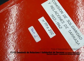 212
Guia de Fons · Fons d’Associacions i Fundacions
10/08 Comissió de Relacions i Solidaritat de Terrassa del Sindicat Movimiento
Libertario Español – Confederació Nacional del Treball.
 