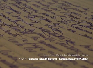 238
Guia de Fons · Fons d’Associacions i Fundacions
10/15 Fundació Privada Cultural i Comunicació (1962-2007)
 