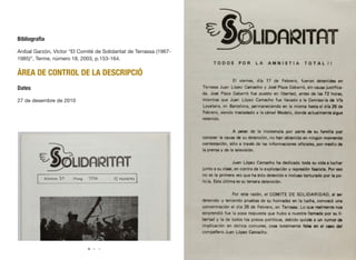 Bibliograﬁa
Aníbal Garzón, Víctor “El Comitè de Solidaritat de Terrassa (1967-
1985)”, Terme, número 18, 2003, p.153-164.
ÀREA DE CONTROL DE LA DESCRIPCIÓ
Dates
27 de desembre de 2010
245
 