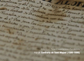 282
Guia de Fons · Fons d’Associacions i Fundacions
10/26 Confraria de Sant Miquel (1580-1600)
 
