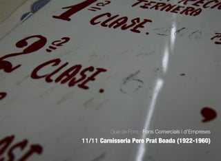 327
Guia de Fons · Fons Comercials i d’Empreses
11/11 Carnisseria Pere Prat Boada (1922-1960)
 
