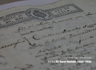 330
Guia de Fons · Fons Comercials i d’Empreses
11/12 SA Vapor Ventalló (1822-1958)
 