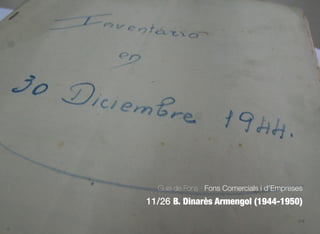 378
Guia de Fons · Fons Comercials i d’Empreses
11/26 B. Dinarès Armengol (1944-1950)
 