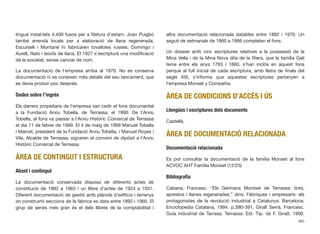 tingué instal·lats 4.400 fusos per a ﬁlatura d’estam. Joan Puigbò
també arrendà locals per a elaboració de llana regenerada;
Escursell i Montané hi fabricaren tovalloles russes; Domingo i
Aurell, ﬁlats i teixits de llana. El 1927 s’escripturà una modiﬁcació
de la societat, sense canviar de nom.
La documentació de l’empresa arriba al 1970. No es conserva
documentació ni es coneixen més detalls del seu tancament, que
es devia produir poc després.
Dades sobre l’ingrés
Els darrers propietaris de l’empresa van cedir el fons documental
a la Fundació Arxiu Tobella, de Terrassa, el 1990. De l’Arxiu
Tobella, el fons va passar a l’Arxiu Històric Comarcal de Terrassa
el dia 11 de febrer de 1999. El 4 de maig de 1999 Manuel Tobella
i Marcet, president de la Fundació Arxiu Tobella, i Manuel Royes i
Vila, Alcalde de Terrassa, signaren el conveni de dipòsit a l’Arxiu
Històric Comarcal de Terrassa.
ÀREA DE CONTINGUT I ESTRUCTURA
Abast i contingut
La documentació conservada disposa de diferents actes de
constitució de 1892 a 1963 i un llibre d’actes de 1924 a 1931.
Diferent documentació de gestió amb plànols d’ediﬁcis i terrenys
on construirhi seccions de la fàbrica es data entre 1892 i 1960. El
grup de sèries més gran és el dels llibres de la comptabilitat i
altra documentació relacionada datables entre 1892 i 1970. Un
seguit de setmanals de 1960 a 1966 completen el fons.
Un dossier amb cinc escriptures relatives a la possessió de la
Mina Vella i de la Mina Nova dita de la Riera, que la família Galí
tenia entre els anys 1793 i 1860, s’han inclòs en aquest fons
perquè al full inicial de cada escriptura, amb lletra de ﬁnals del
segle XIX, s’informa que aquestes escriptures pertanyen a
l’empresa Monset y Compañía.
ÀREA DE CONDICIONS D’ACCÉS I ÚS
Llengües i escriptures dels documents
Castellà.
ÀREA DE DOCUMENTACIÓ RELACIONADA
Documentació relacionada
Es pot consultar la documentació de la família Monset al fons
ACVOC AHT Família Monset (12/25)
Bibliograﬁa
Cabana, Francesc. “Els Germans Montset de Terrassa: tints,
aprestos i llanes regenerades,” dins: Fàbriques i empresaris: els
protagonistes de la revolució industrial a Catalunya. Barcelona:
Enciclopèdia Catalana, 1994. p.390-391. Giralt Serrà, Francesc.
Guía industrial de Tarrasa. Terrassa: Est. Tip. de F. Giralt, 1900.
383
 