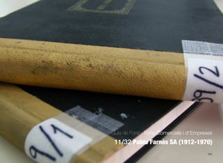 398
Guia de Fons · Fons Comercials i d’Empreses
11/32 Pablo Farnés SA (1912-1970)
 