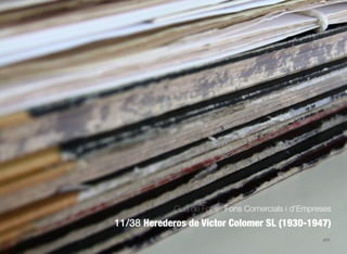 417
Guia de Fons · Fons Comercials i d’Empreses
11/38 Herederos de Víctor Colomer SL (1930-1947)
 