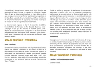 d’Ignasi Amat i Monset com a tresorer de la Junta Directiva que
gestionava el Teatre Principal. La manca d’un arxiu propi d’aquest
Teatre fa que la documentació es trobi en mans dels membres
que, en algun moment, van formar part dels òrgans gestors de
l’entitat. És el cas de la documentació d’aquest fons. L’existència
de documentació anterior als anys en què es realitzà les tasques
de tresorer és fruit de la gestió ordinària del Teatre.
La documentació ingressà el dia 17 de setembre de 2009 a
l’Arxiu Històric de Terrassa. En féu donació Bartomeu Amat i
Armengol, ﬁll del que fou tresorer de l’entitat, Ignasi Amat i
Monset. El conveni de donació fou signat el 17 de febrer de 2010
per part dels quatre ﬁlls d’Ignasi Amat: Bartomeu, Ignasi, Antoni i
Lluïsa Amat i Armengol, i per part de l’alcalde de Terrassa, Pere
Navarro i Morera.
ÀREA DE CONTINGUT I ESTRUCTURA
Abast i contingut
El Teatre Principal és un dels teatres més importants de la història
cultural de Terrassa. Tanmateix no es coneix el destí de la
documentació que al llarg de la seva vida ha anat generant la
seva gestió. La documentació d’aquest fons permet conèixer
l’activitat realitzada a redós d’aquest teatre entre 1939 i 1960.
Fent un seguiment dels rebuts i la documentació econòmica
conservada es pot reconstruir part de la xarxa d’activitats del
Teatre Principal.
També es pot fer un seguiment de les tasques de manteniment
realitzades a l’ediﬁci, així com les possibles modiﬁcacions
realitzades a la seva estructura. La documentació relativa a la
gestió de les llotges permet reconèixer-ne la distribució i els seus
llogaters. Els contractes d’ús permeten reconèixer algunes de les
activitats per les quals se sol·licitava l’ediﬁci del teatre, essent
aquest ediﬁci no només un espai per a les obres teatrals, sinó
que s’utilitzava per a la realització d’actes ben diversos. El teatre,
doncs, esdevingué un equipament cultural molt complet. A
manca d’un fons especíﬁc del propi Teatre, la reconstrucció
d’aquest a partir de la documentació dels que, en algun moment,
van participar de la seva gestió, sembla la manera més clara de
recuperar-ne la seva memòria.
Imcfrements
No es preveuen increments de part del donant actual. El fet que
no existís una administració pròpia del Teatre, i que els membres
formessin part d’un col·lectiu de propietaris, fa que la major part
de la documentació produïda resti en mans privades. No es
descarten increments procedents de persones, o dels seus
hereus, que participessin en l’administració del Teatre en altres
moments.
ÀREA DE CONDICIONS D’ACCÉS I ÚS
Llengües i escriptures dels documents
Castellà i català.
465
 