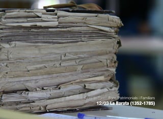 474
Guia de Fons · Fons Patrimonials i Familiars
12/03 La Barata (1352-1785)
 