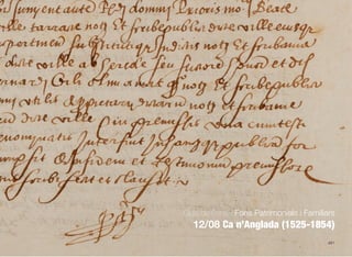 491
Guia de Fons · Fons Patrimonials i Familiars
12/08 Ca n’Anglada (1525-1854)
 