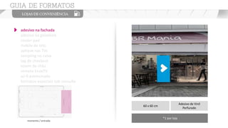 adesivo na fachada
adesivo na geladeira
couter pad
mobile de teto
aplique nas TVs
sampling no caixa
tag de checkout
totem de chão
vinheta EnoxTV
wi-fi patrocinado
formatos especiais sob consulta
60 x 60 cm
Adesivo de Vinil
Perfurado
*1 por loja
momento / entrada
 