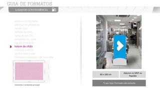 adesivo na fachada
adesivo na geladeira
couter pad
mobile de teto
aplique nas TVs
sampling no caixa
tag de checkout
totem de chão
vinheta EnoxTV
wi-fi patrocinado
formatos especiais sob consulta
60 x 160 cm
Adesivo no MDF ou
Papelão
*1 por loja / Formato sob consulta
momento / ambiente principal
 