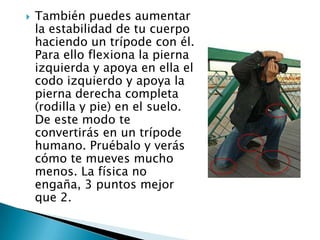 También puedes aumentar la estabilidad de tu cuerpo haciendo un trípode con él. Para ello flexiona la pierna izquierda y apoya en ella el codo izquierdo y apoya la pierna derecha completa (rodilla y pie) en el suelo. De este modo te convertirás en un trípode humano. Pruébalo y verás cómo te mueves mucho menos. La física no engaña, 3 puntos mejor que 2.