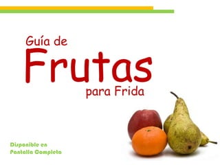 Guía de

   Frutas           para Frida



Disponible en
Pantalla Completa
 
