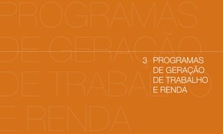 PROGRAMAS
54                     55




DE GERAÇÃO
       3 PROGRAMAS



DE TRABALHO
         DE GERAÇÃO
         DE TRABALHO
         E RENDA



E RENDA
 