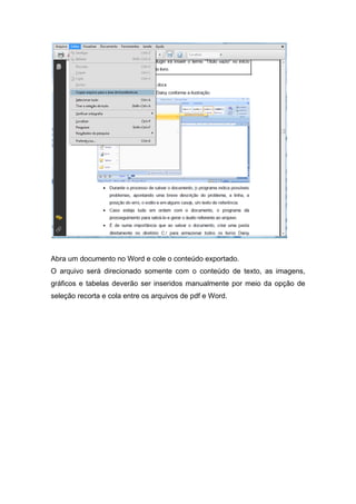 Abra um documento no Word e cole o conteúdo exportado. 
O arquivo será direcionado somente com o conteúdo de texto, as imagens, gráficos e tabelas deverão ser inseridos manualmente por meio da opção de seleção recorta e cola entre os arquivos de pdf e Word.  