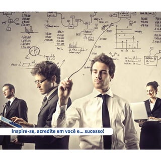 2
Inspire-se, acredite em você e... sucesso!
 
