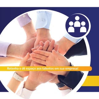 32
Retenha e dê espaço aos talentos em sua empresa!
 