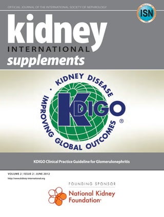 Official Journal of the International Society of Nephrology




                        KDIGO Clinical Practice Guideline for Glomerulonephritis

volume 2 | issue 2 | JUNE 2012
http://www.kidney-international.org
 