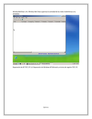 WirelessNetView 1.41: Wireless Net View supervisa la actividad de las redes inalámbricas a tu
alrededor.
Reparación de XP TCP / IP 1.0: Reparación de Windows XP Winsock y errores de registro TCP / IP.
Optimizers
 