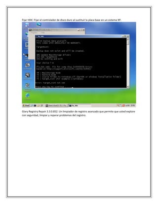 Fijar HDC: Fijar el controlador de disco duro al sustituir la placa base en un sistema XP.
Glary Registry Repair 3.3.0.852: Un limpiador de registro avanzado que permite que usted explore
con seguridad, limpiar y reparar problemas del registro.
 