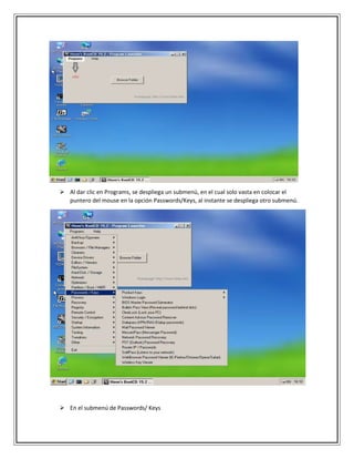  Al dar clic en Programs, se despliega un submenú, en el cual solo vasta en colocar el
puntero del mouse en la opción Passwords/Keys, al instante se despliega otro submenú.
 En el submenú de Passwords/ Keys
 