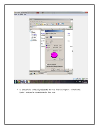  En esta ventana vemos las propiedades del disco duro nos dirigimos a herramientas
(tools) y veremos las herramientas del disco local.
 