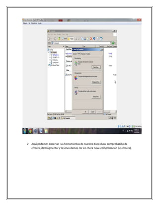  Aquí podemos observar las herramientas de nuestro disco duro comprobación de
errores, desfragmentar y reserva damos clic en check now (comprobación de errores).
 