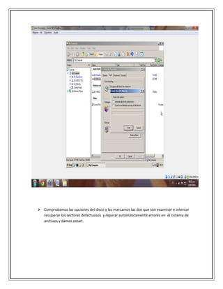  Comprobamos las opciones del disco y las marcamos las dos que son examinar e intentar
recuperar los sectores defectuosos y reparar automáticamente errores en el sistema de
archivos y damos estart.
 