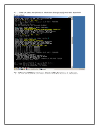 PCI 32 Sniffer 1.4 (0906): herramienta de información de dispositivo (similar a los dispositivos
desconocidos).
PCI y AGP info Tool (0906): La información del sistema PCI y herramienta de exploración.
 