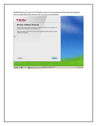 McAfee Removal Tool 6.0.152.0: McAfee Consumer Herramienta de eliminación del producto
elimina todos 2005-2012 versiones de los productos de McAfee.
 