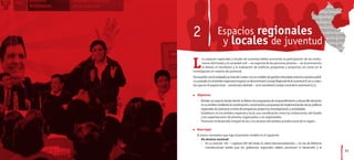 2                   Espacios regionales
                     y locales de juventud

L
       os espacios regionales y locales de juventud deben promover la participación de las institu-
       ciones del Estado y la sociedad civil —en especial de las personas jóvenes— en la promoción,
       el diseño, el monitoreo y la evaluación de políticas, programas y proyectos, así como en la
investigación en materia de juventud.
De acuerdo con lo señalado, se trata de contar con un modelo de gestión articulado entre los sectores públi-
co y privado. En el ámbito regional, el espacio se denominará Consejo Regional de la Juventud (Coreju), mien-
tras que en el espacio local —provincial y distrital— se lo nombrará Consejo Local de la Juventud (CLJ).


l   Objetivos
    - Brindar un espacio desde donde se lideren las propuestas de emprendimiento y desarrollo del joven
      en su ámbito mediante la coordinación, concertación y propuesta de implementación de las políticas
      regionales de juventud, a través de programas, proyectos, investigaciones y actividades.
    - Establecer, en los ámbitos regional y local, una coordinación entre las instituciones del Estado
      y las organizaciones de jóvenes organizados y no organizados.
    - Promover el desarrollo integral de las y los jóvenes del ámbito jurisdiccional de la región.

l   Base legal
    El marco normativo que rige el presente modelo es el siguiente:
    - De alcance nacional
       •	 En	su	artículo	192	—capítulo	XIV	del	título	IV,	sobre	descentralización—,	la	Ley	de	Reforma	
          Constitucional señala que los gobiernos regionales deben promover el desarrollo y la
                                                                                                                23
 