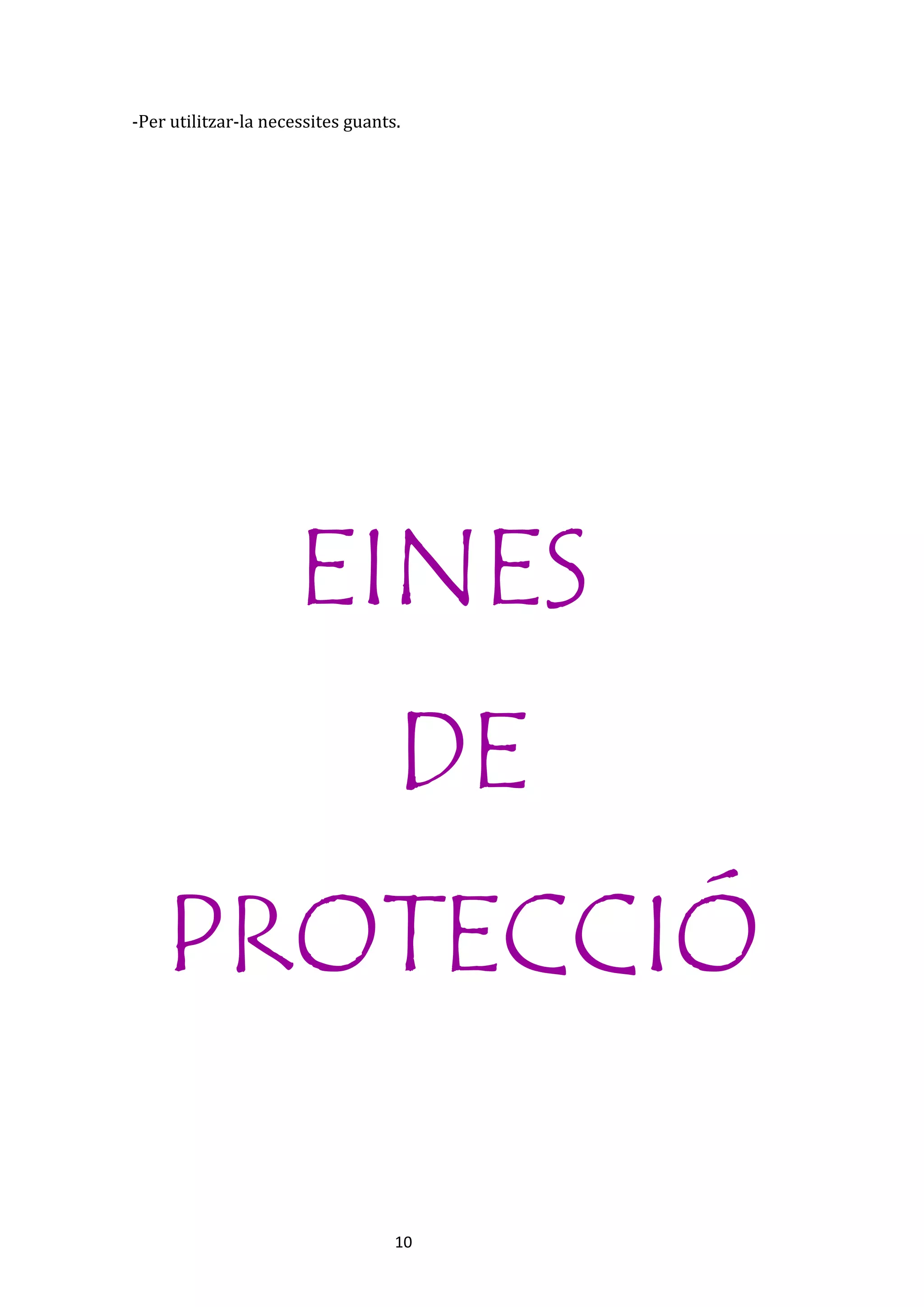 10
-Per utilitzar-la necessites guants.
EINES
DE
PROTECCIÓ
 