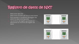 1.Seleccione ejecutar 
2.Seleccione el botón gris oscuro para borrar 
3.Para guardar un programa de registro de datos nxt seleccione guardar 
4. Los archivos de registro guardados se almacenan en Archivos de registro de datos  