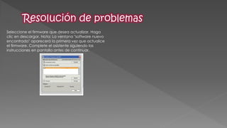 Seleccione el firmware que desea actualizar. Haga clic en descargar. Nota: La ventana "software nuevo encontrado" aparecerá la primera vez que actualice el firmware. Complete el asistente siguiendo las instrucciones en pantalla antes de continuar. 
 