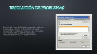 RESOLUCIÓN DE PROBLEMAS 
SELECCIONE EL FIRMWARE QUE DESEA ACTUALIZAR. HAGA CLIC 
EN DESCARGAR. NOTA: LA VENTANA "SOFTWARE NUEVO 
ENCONTRADO" APARECERÁ LA PRIMERA VEZ QUE ACTUALICE EL 
FIRMWARE. COMPLETE EL ASISTENTE SIGUIENDO LAS 
INSTRUCCIONES EN PANTALLA ANTES DE CONTINUAR. 
 