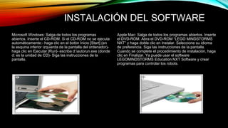 INSTALACIÓN DEL SOFTWARE 
Microsoft Windows: Salga de todos los programas 
abiertos. Inserte el CD-ROM. Si el CD-ROM no se ejecuta 
automáticamente:- haga clic en el botón Inicio [Start] (en 
la esquina inferior izquierda de la pantalla del ordenador)- 
haga clic en Ejecutar [Run]- escriba d:autorun.exe (donde 
d: es la unidad de CD)- Siga las instrucciones de la 
pantalla. 
Apple Mac: Salga de todos los programas abiertos. Inserte 
el DVD-ROM. Abra el DVD-ROM “LEGO MINDSTORMS 
NXT” y haga doble clic en Instalar. Seleccione su idioma 
de preferencia. Siga las instrucciones de la pantalla. 
Cuando se complete el procedimiento de instalación, haga 
clic en Finalizar. Ya puede usar el software 
LEGOMINDSTORMS Education NXT Software y crear 
programas para controlar los robots. 
 