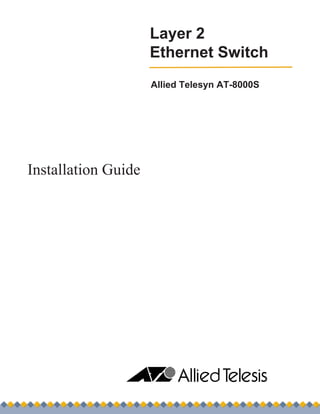 Layer 2
                     Ethernet Switch
                     Allied Telesyn AT-8000S




Installation Guide
 