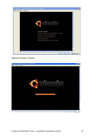 Clique em Iniciar o Ubuntu.




Criado por Wancleber Vieira – wancleber.vieira@ibest.com.br   25
 