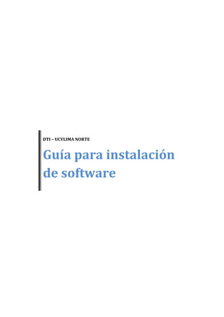 DTI – UCVLIMA NORTE



Guía para instalación
de software
 