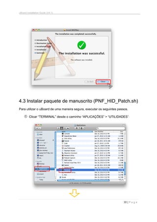 uBoard Installation Guide (V4.1)
30 | P a g e
4.3 Instalar paquete de manuscrito (PNF_HID_Patch.sh)
Para utilizar o uBoard de uma maneira segura, executar os seguintes passos.
① Clicar “TERMINAL” desde o caminho “APLICAÇÕES” > “UTILIDADES”.
 