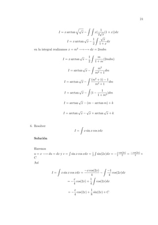 24
I = x arctan
√
x − x(
1
2
√
x
(1 + x))dx
I = x arctan
√
x −
1
2
√
x
1 + x
dx
en la integral realizamos x = m2
−→−→ dx =...