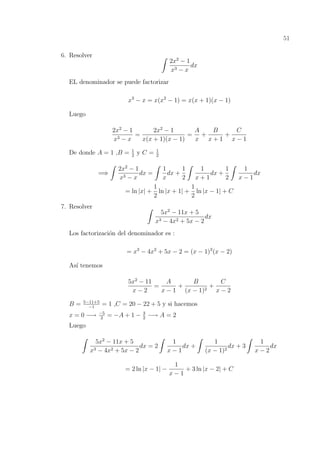 51
6. Resolver
2x2
− 1
x3 − x
dx
EL denominador se puede factorizar
x3
− x = x(x2
− 1) = x(x + 1)(x − 1)
Luego
2x2
− 1
x3 ...