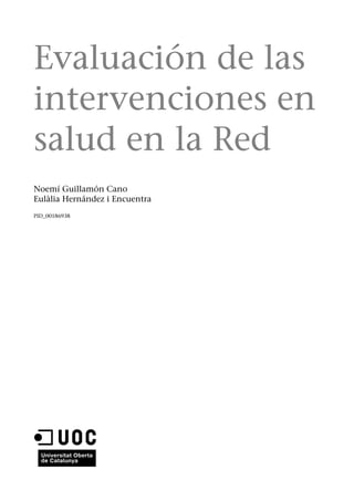 Evaluación de las
intervenciones en
salud en la Red
Noemí Guillamón Cano
Eulàlia Hernández i Encuentra
PID_00186938

 