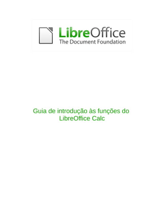 Guia de introdução às funções do 
LibreOffice Calc 
 