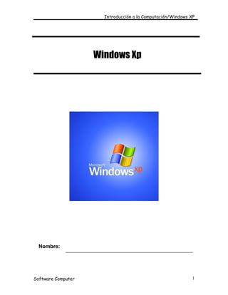 Introducción a la Computación/Windows XP




                    Windows Xp




  Nombre:




Software Computer                                           1
 