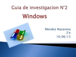 Mendez Nazarena
2°e
10/06/13
Windows
 