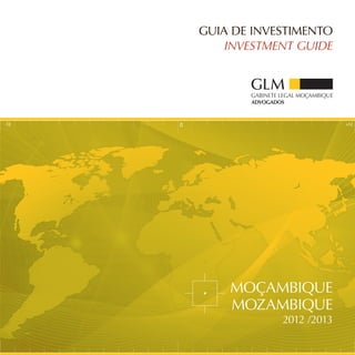 +12-12 0
GUIA DE INVESTIMENTO
INVESTMENT GUIDE
2012 /2013
MOZAMBIQUE
MOÇAMBIQUE
 