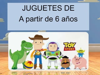 JUGUETES DE
A partir de 6 años

 